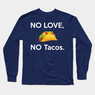 No Love, No Tacos Long Sleeve T-Shirt